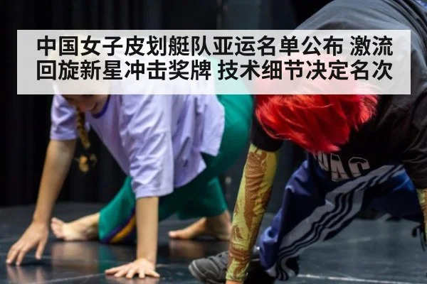 中国女子皮划艇队亚运名单公布 激流回旋新星冲击奖牌 技术细节决定名次