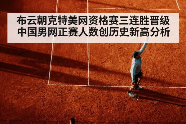 布云朝克特美网资格赛三连胜晋级 中国男网正赛人数创历史新高分析