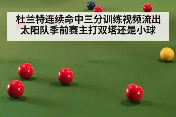 杜兰特连续命中三分训练视频流出 太阳队季前赛主打双塔还是小球