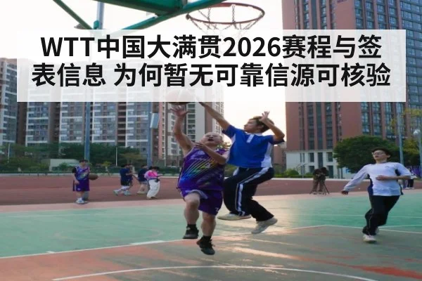 WTT中国大满贯2026赛程与签表信息 为何暂无可靠信源可核验